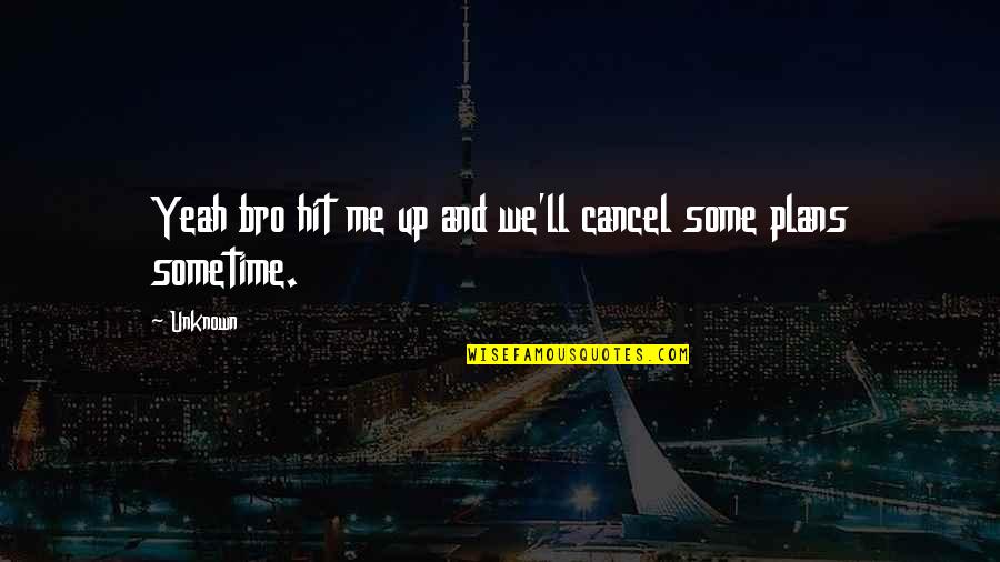 The Bro Quotes By Unknown: Yeah bro hit me up and we'll cancel