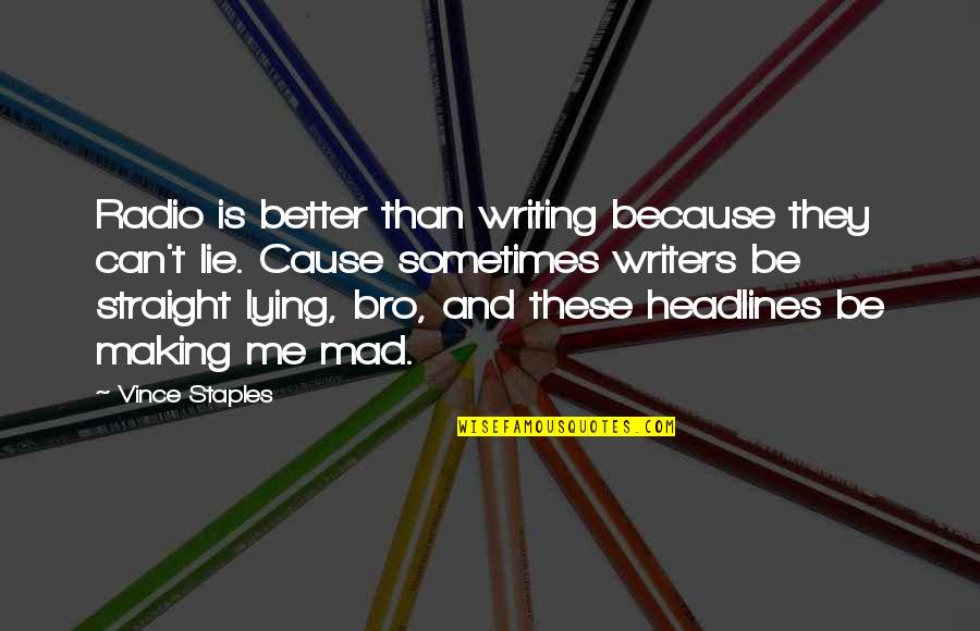 The Bro Quotes By Vince Staples: Radio is better than writing because they can't