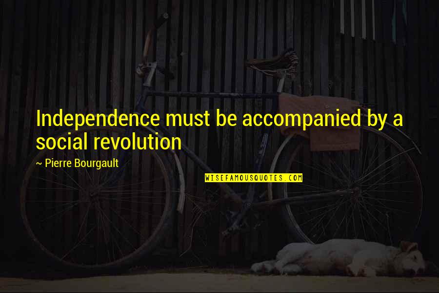 The Broken Globe Quotes By Pierre Bourgault: Independence must be accompanied by a social revolution