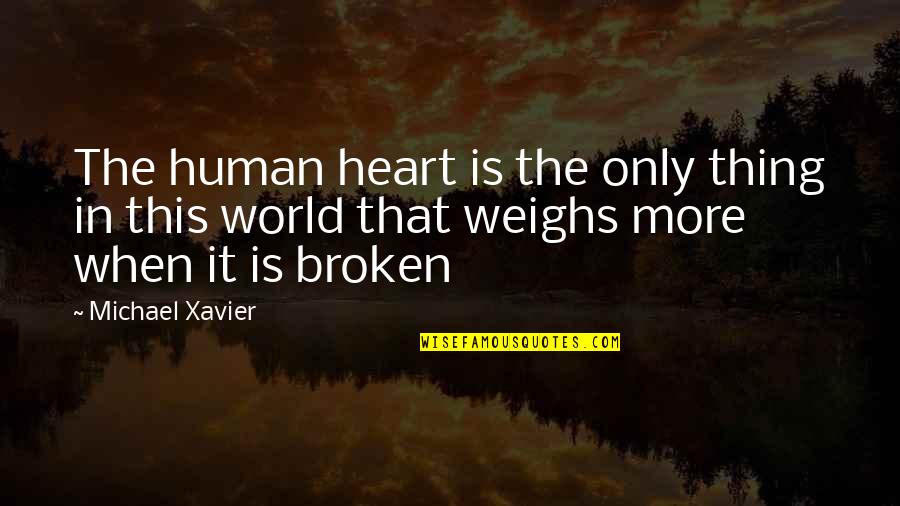 The Broken Heart Quotes By Michael Xavier: The human heart is the only thing in