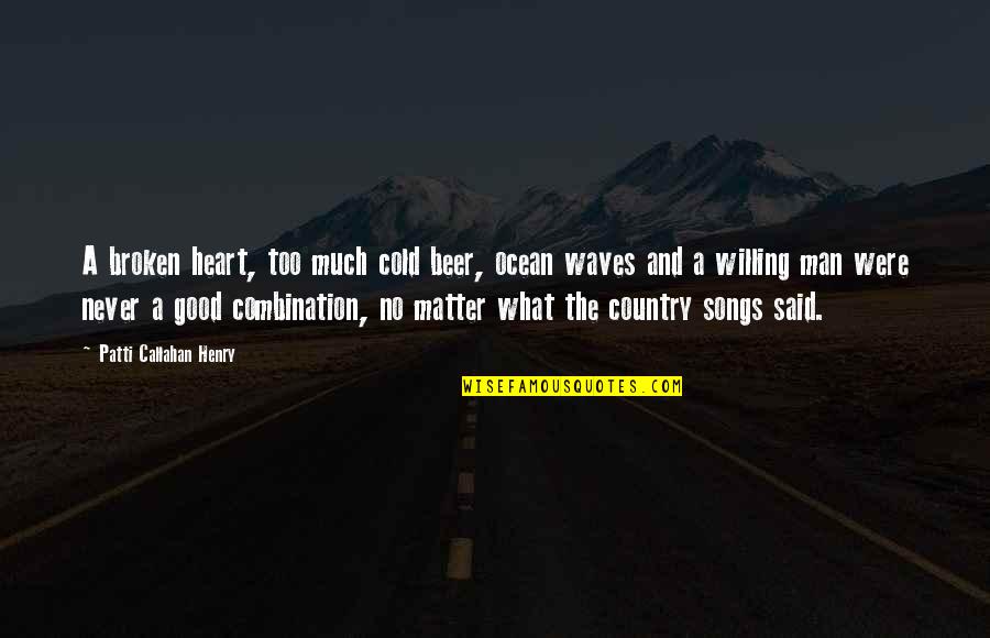 The Broken Heart Quotes By Patti Callahan Henry: A broken heart, too much cold beer, ocean