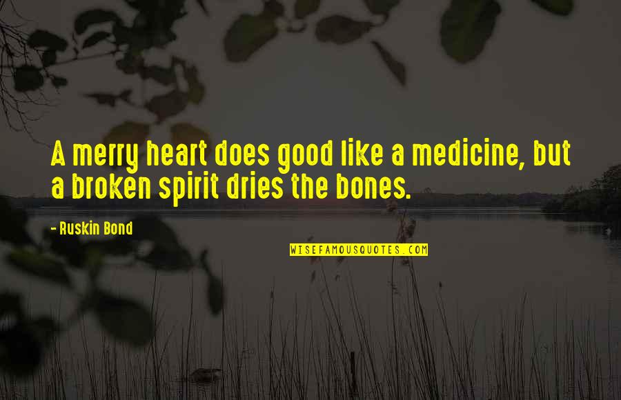 The Broken Heart Quotes By Ruskin Bond: A merry heart does good like a medicine,