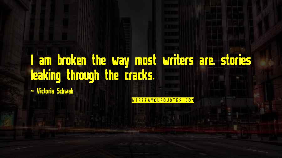 The Broken Heart Quotes By Victoria Schwab: I am broken the way most writers are,