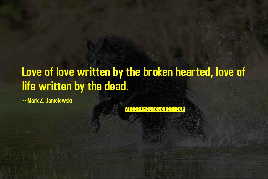 The Broken Hearted Quotes By Mark Z. Danielewski: Love of love written by the broken hearted,