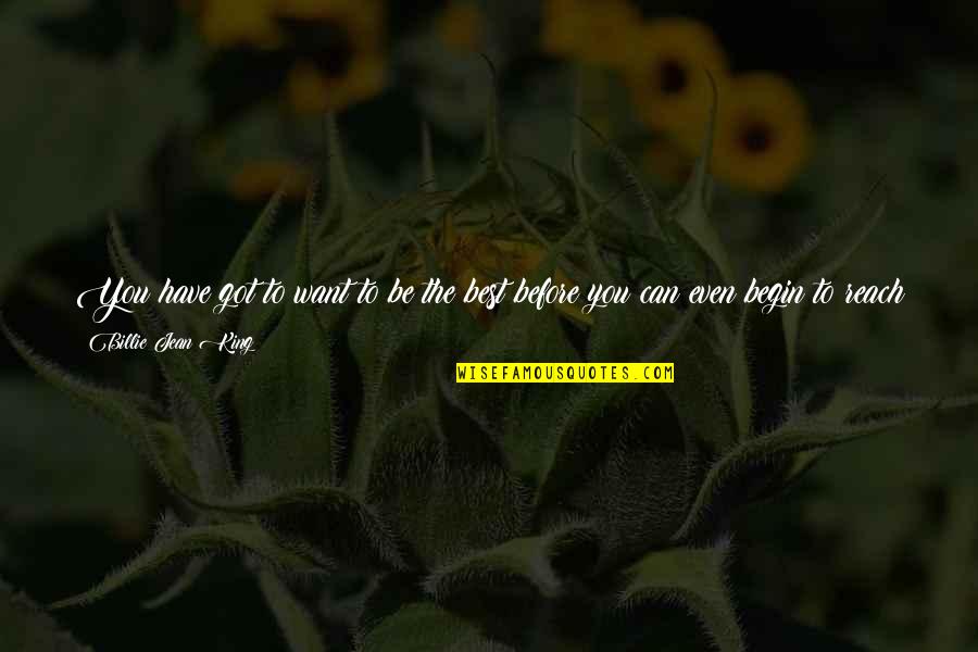 The Bronte Sisters Quotes By Billie Jean King: You have got to want to be the The Bronte Sisters Quotes By Billie Jean King: You have got to want to be the