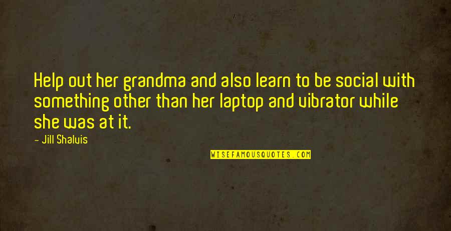 The Bronte Sisters Quotes By Jill Shalvis: Help out her grandma and also learn to The Bronte Sisters Quotes By Jill Shalvis: Help out her grandma and also learn to