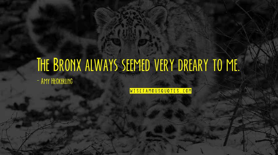 The Bronx Quotes By Amy Heckerling: The Bronx always seemed very dreary to me.