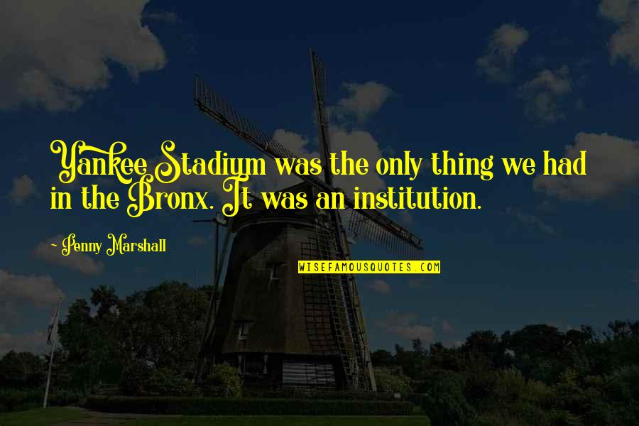 The Bronx Quotes By Penny Marshall: Yankee Stadium was the only thing we had