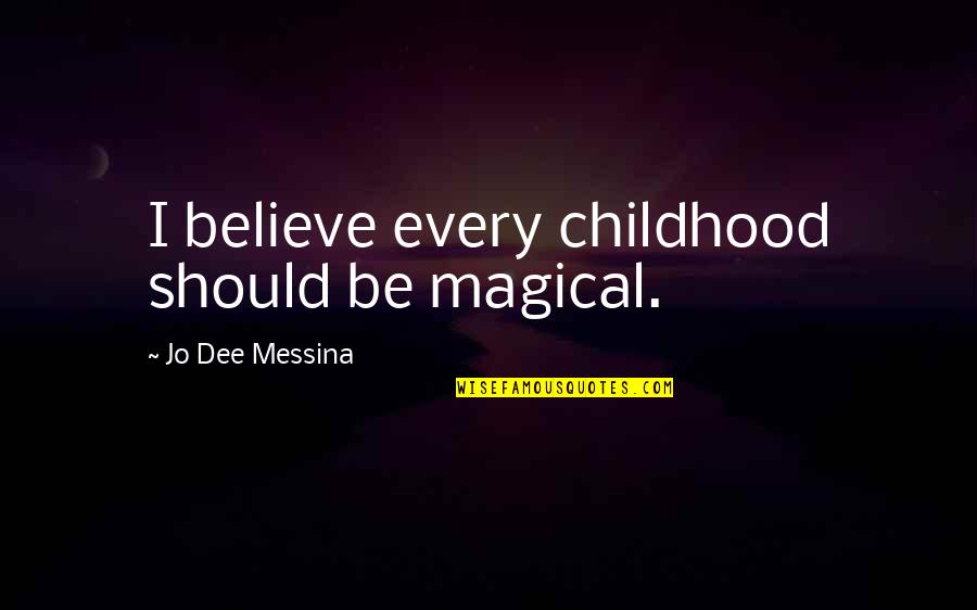 The Bronze Bow Quotes By Jo Dee Messina: I believe every childhood should be magical. The Bronze Bow Quotes By Jo Dee Messina: I believe every childhood should be magical.