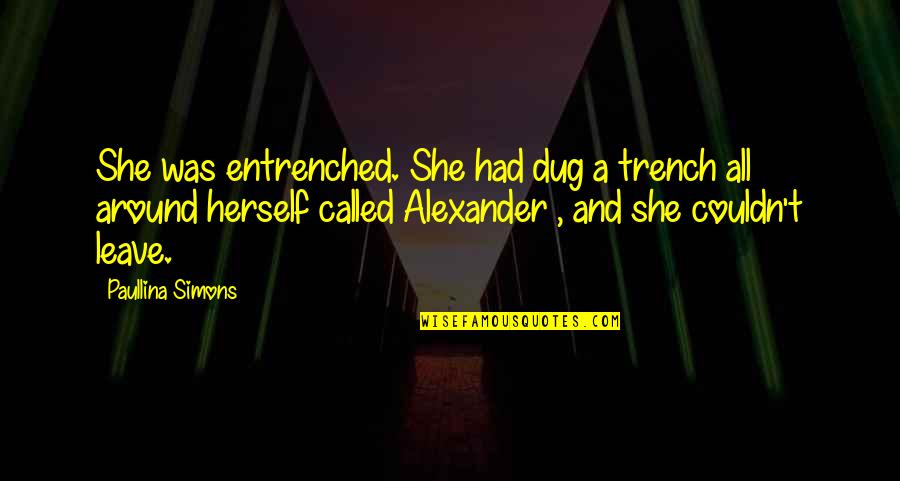 The Bronze Horseman Alexander Quotes By Paullina Simons: She was entrenched. She had dug a trench