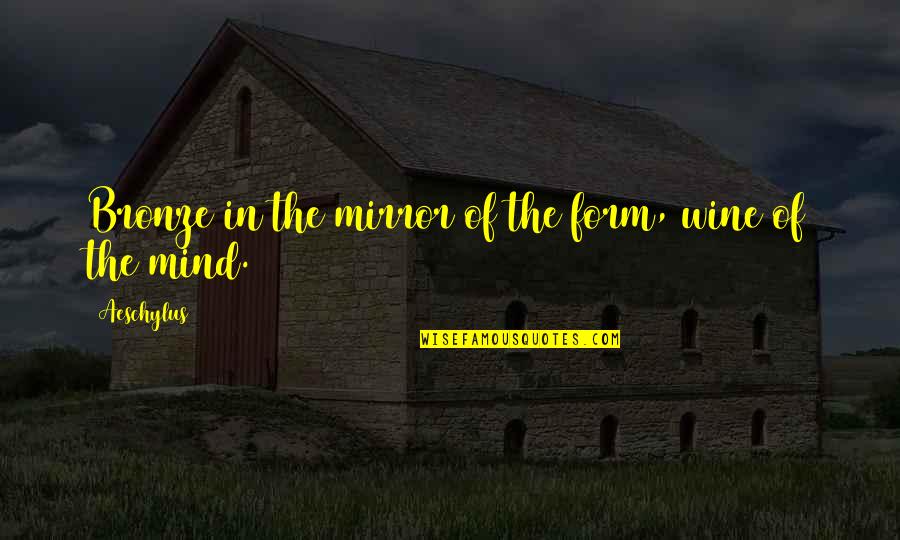 The Bronze Quotes By Aeschylus: Bronze in the mirror of the form, wine