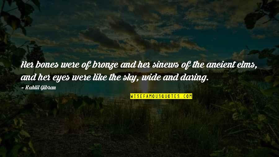 The Bronze Quotes By Kahlil Gibran: Her bones were of bronze and her sinews