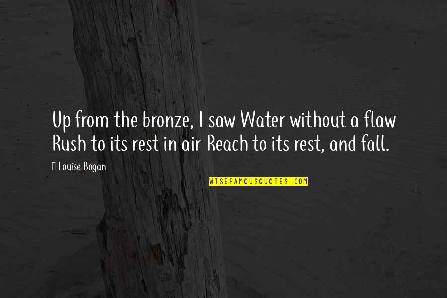 The Bronze Quotes By Louise Bogan: Up from the bronze, I saw Water without The Bronze Quotes By Louise Bogan: Up from the bronze, I saw Water without