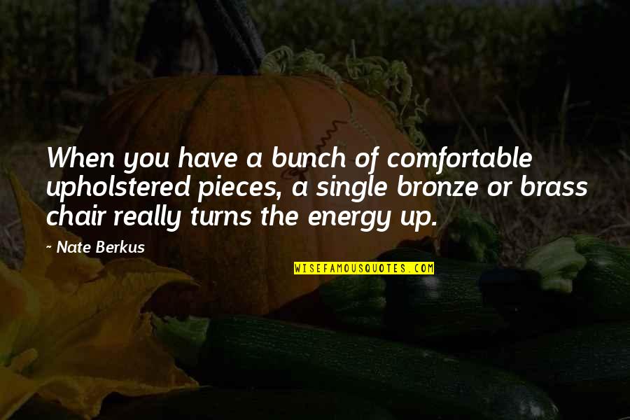 The Bronze Quotes By Nate Berkus: When you have a bunch of comfortable upholstered The Bronze Quotes By Nate Berkus: When you have a bunch of comfortable upholstered