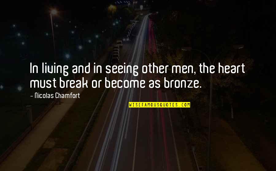 The Bronze Quotes By Nicolas Chamfort: In living and in seeing other men, the The Bronze Quotes By Nicolas Chamfort: In living and in seeing other men, the