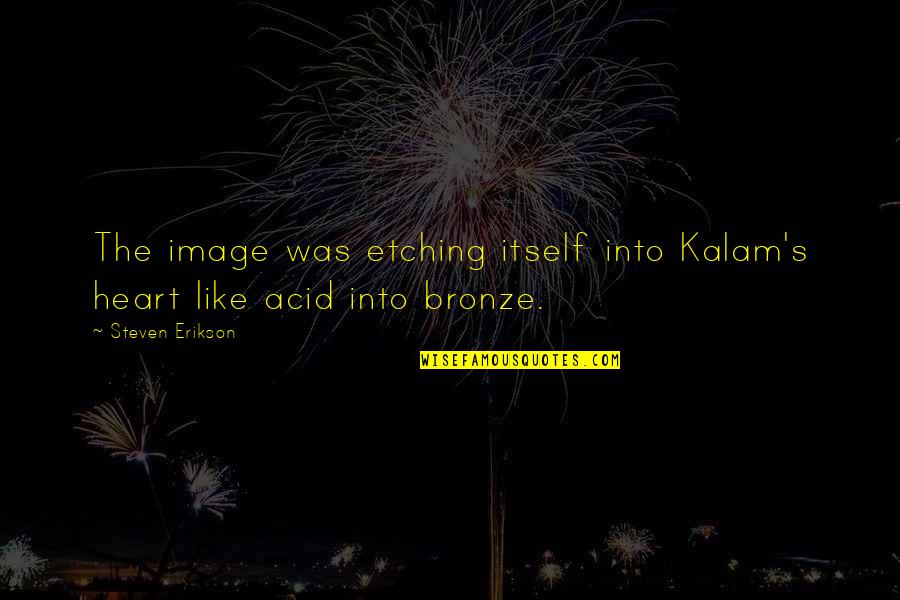 The Bronze Quotes By Steven Erikson: The image was etching itself into Kalam's heart