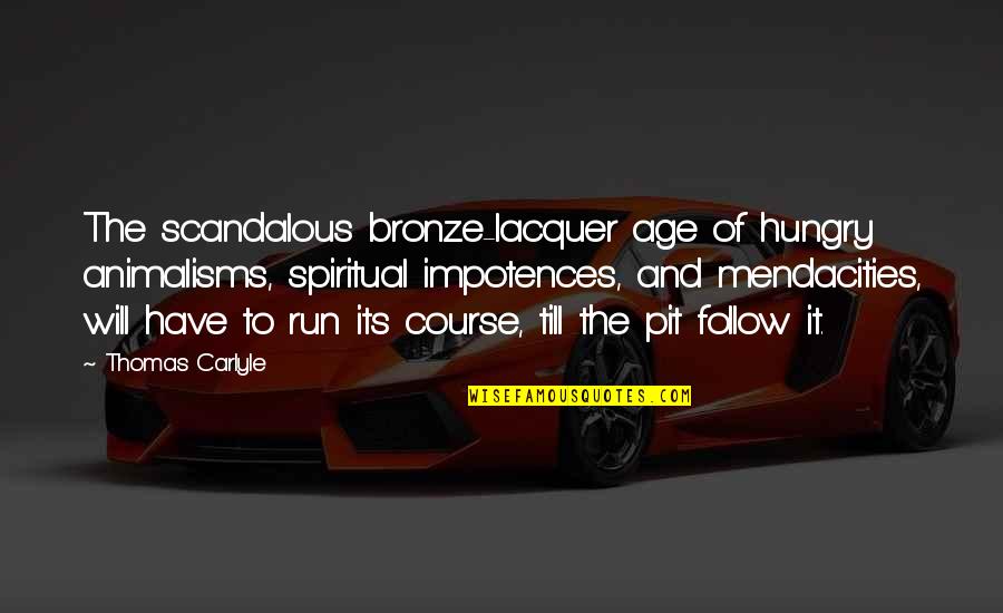 The Bronze Quotes By Thomas Carlyle: The scandalous bronze-lacquer age of hungry animalisms, spiritual The Bronze Quotes By Thomas Carlyle: The scandalous bronze-lacquer age of hungry animalisms, spiritual