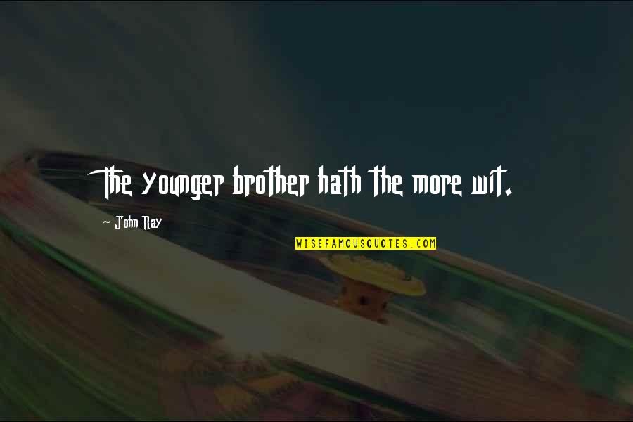 The Brother Quotes By John Ray: The younger brother hath the more wit. The Brother Quotes By John Ray: The younger brother hath the more wit.