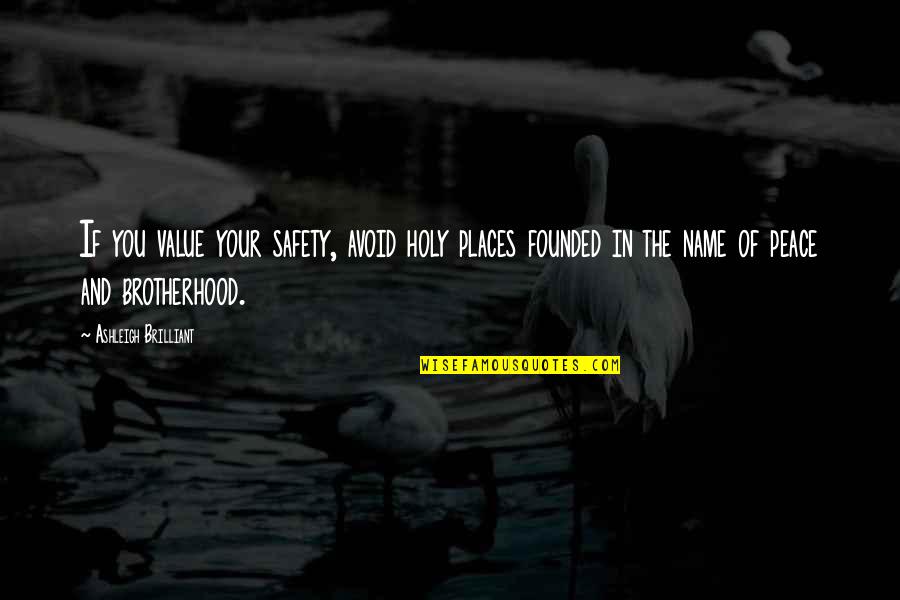 The Brotherhood Quotes By Ashleigh Brilliant: If you value your safety, avoid holy places The Brotherhood Quotes By Ashleigh Brilliant: If you value your safety, avoid holy places