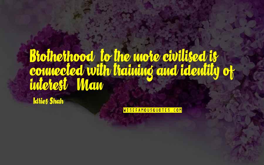 The Brotherhood Quotes By Idries Shah: Brotherhood" to the more civilised is connected with The Brotherhood Quotes By Idries Shah: Brotherhood" to the more civilised is connected with