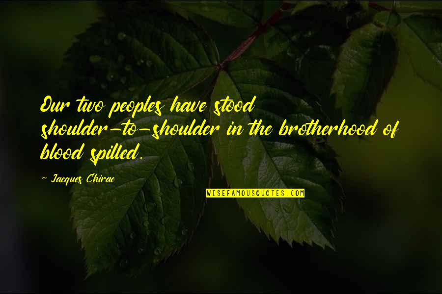 The Brotherhood Quotes By Jacques Chirac: Our two peoples have stood shoulder-to-shoulder in the The Brotherhood Quotes By Jacques Chirac: Our two peoples have stood shoulder-to-shoulder in the