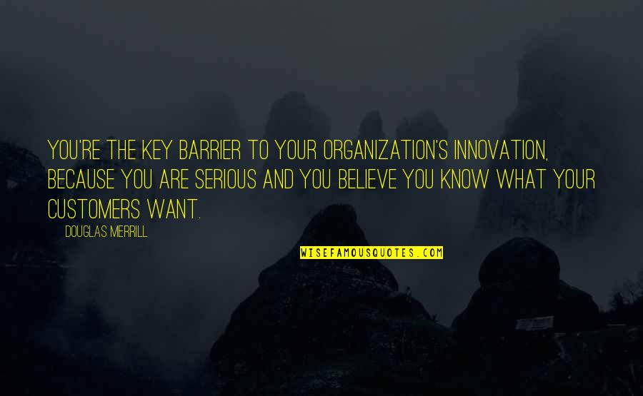 The Brothers Karamazov The Grand Inquisitor Quotes By Douglas Merrill: You're the key barrier to your organization's innovation,
