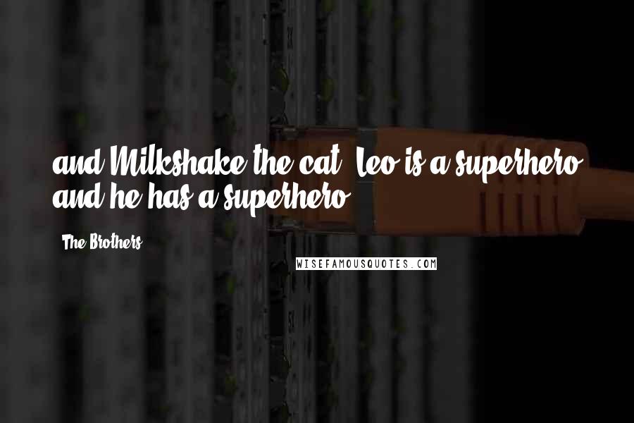 The Brothers quotes: and Milkshake the cat. Leo is a superhero and he has a superhero