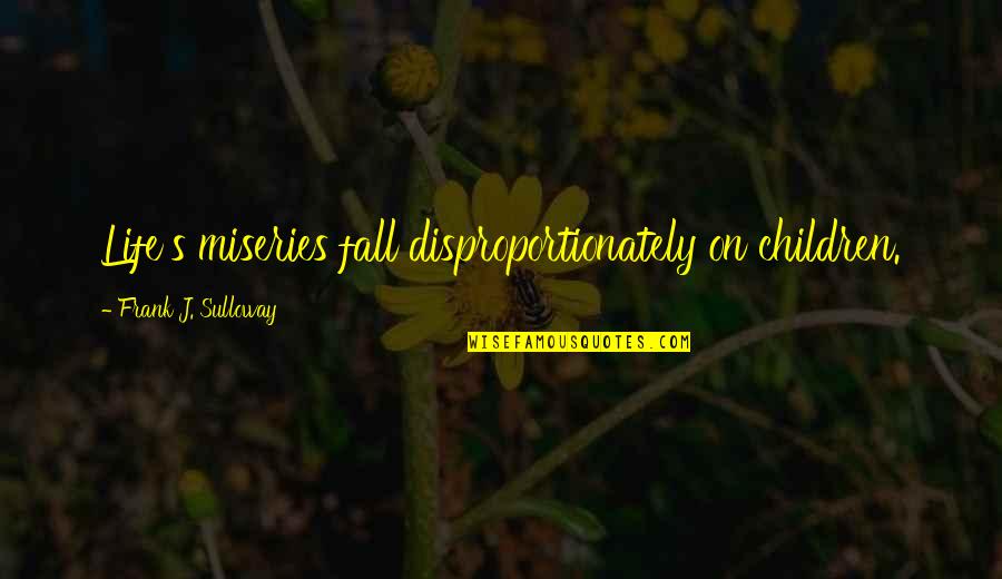 The Browns Is The Browns Quote Quotes By Frank J. Sulloway: Life's miseries fall disproportionately on children. The Browns Is The Browns Quote Quotes By Frank J. Sulloway: Life's miseries fall disproportionately on children.
