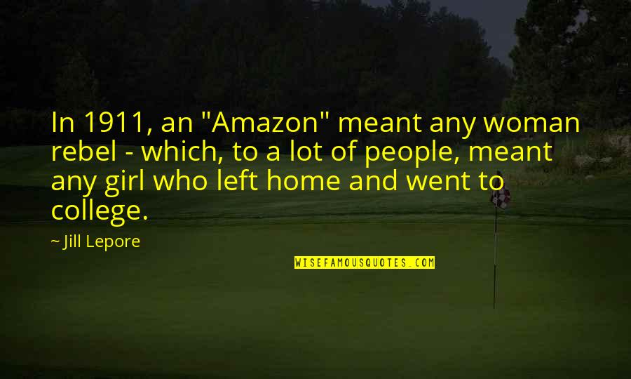 The Browns Is The Browns Quote Quotes By Jill Lepore: In 1911, an "Amazon" meant any woman rebel The Browns Is The Browns Quote Quotes By Jill Lepore: In 1911, an "Amazon" meant any woman rebel