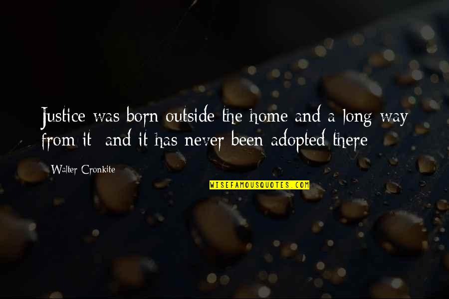 The Browns Is The Browns Quote Quotes By Walter Cronkite: Justice was born outside the home and a The Browns Is The Browns Quote Quotes By Walter Cronkite: Justice was born outside the home and a