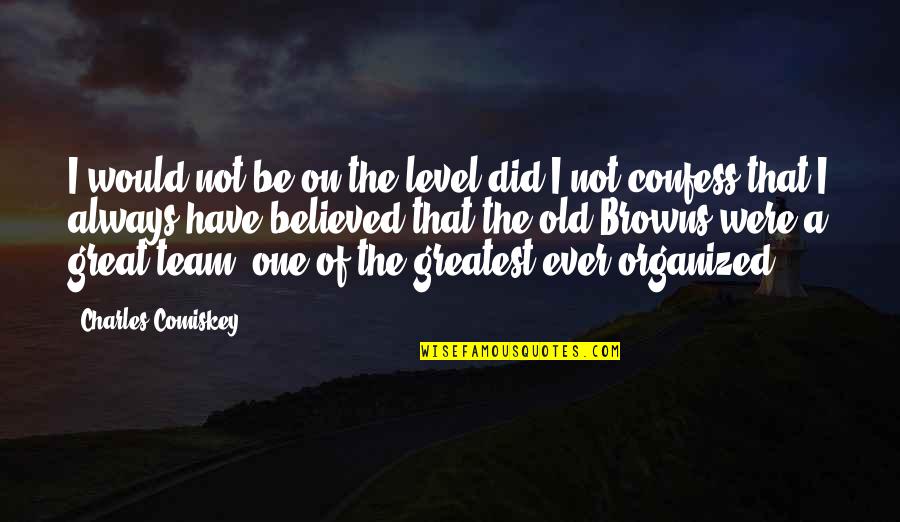 The Browns Is The Browns Quotes By Charles Comiskey: I would not be on the level did