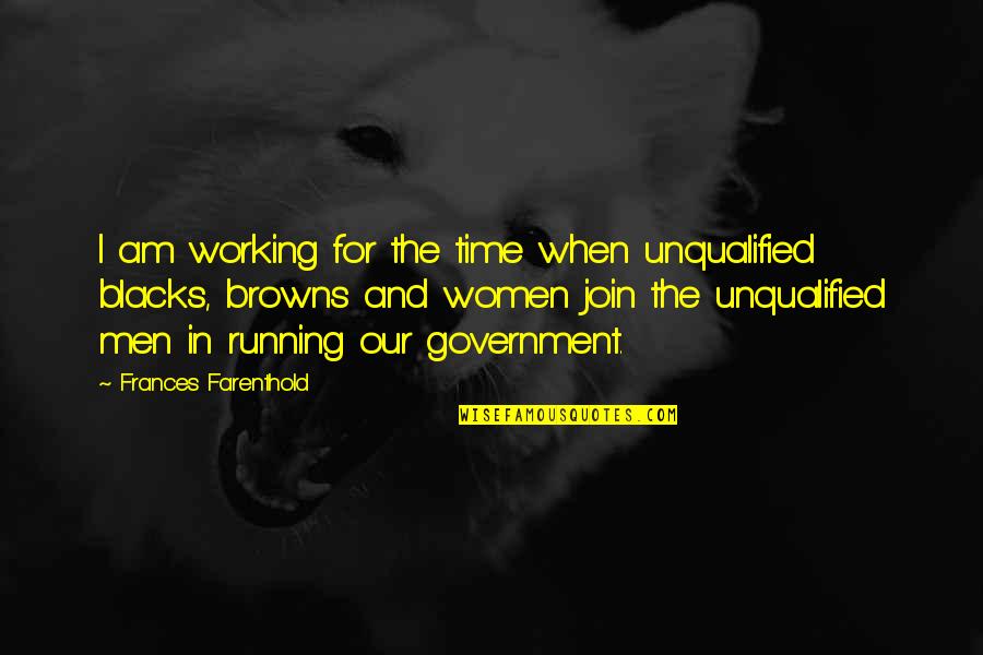 The Browns Is The Browns Quotes By Frances Farenthold: I am working for the time when unqualified