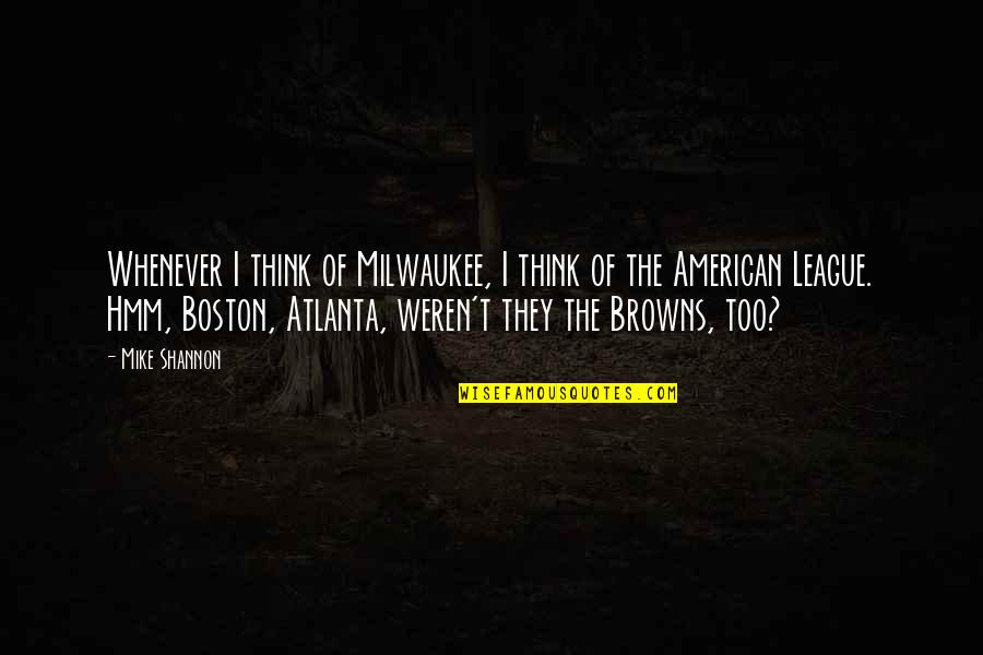 The Browns Is The Browns Quotes By Mike Shannon: Whenever I think of Milwaukee, I think of