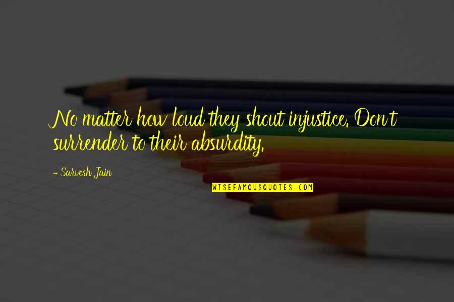 The Buccaneers Quotes By Sarvesh Jain: No matter how loud they shout injustice. Don't