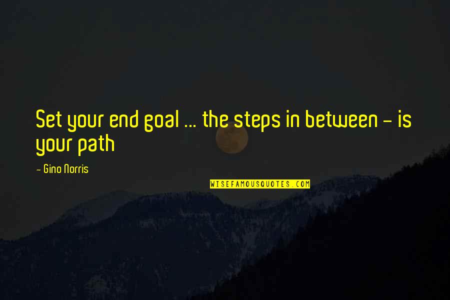 The Buck Stops Here Quotes By Gino Norris: Set your end goal ... the steps in