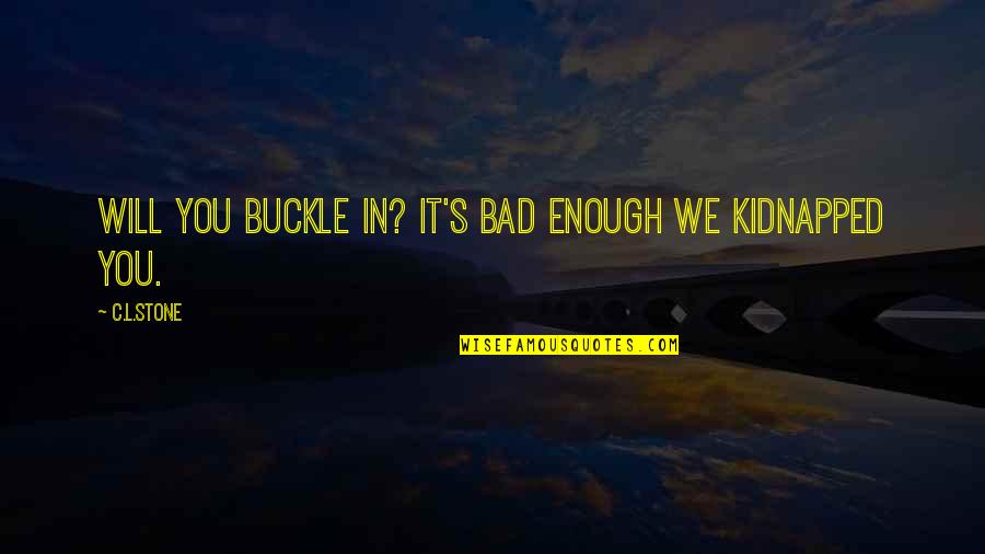 The Buckle Quotes By C.L.Stone: Will you buckle in? It's bad enough we