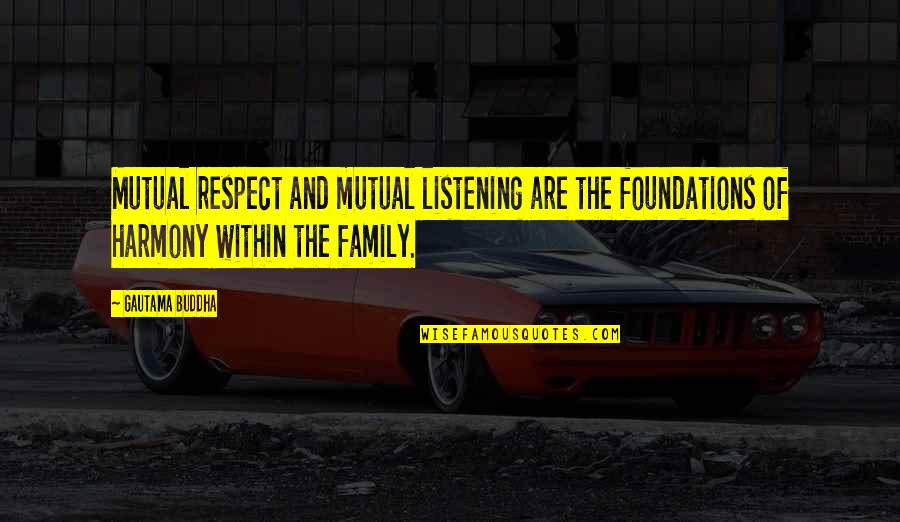 The Buddha Family Quotes By Gautama Buddha: Mutual respect and mutual listening are the foundations