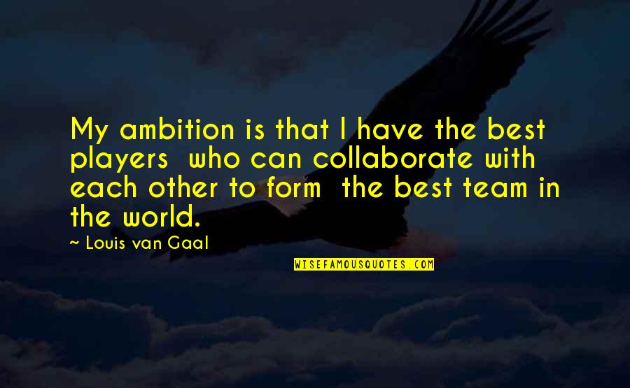 The Buddha Pbs Quotes By Louis Van Gaal: My ambition is that I have the best