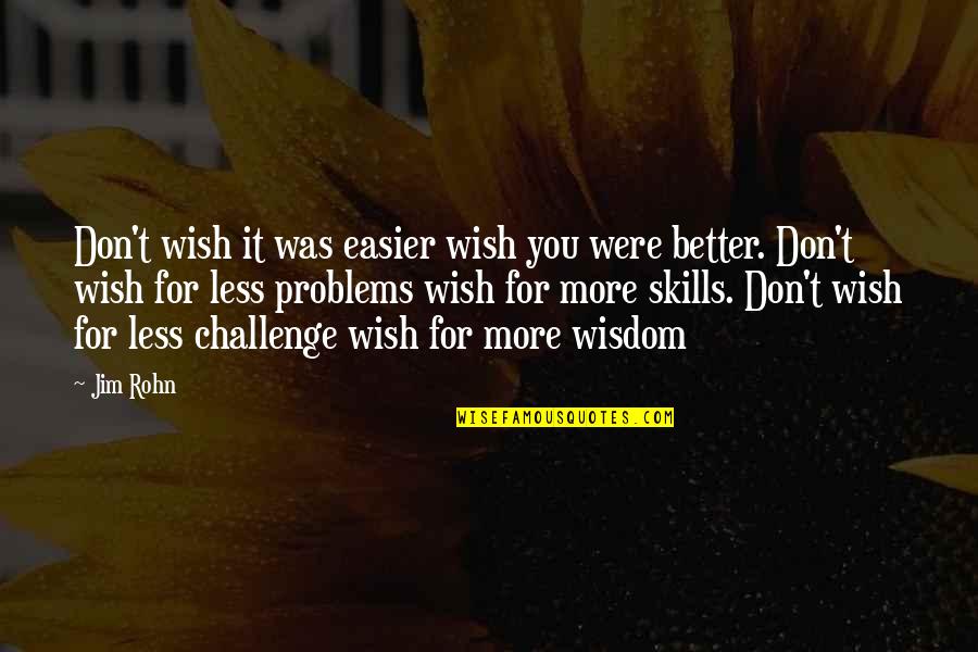 The Budget Mom Quotes By Jim Rohn: Don't wish it was easier wish you were