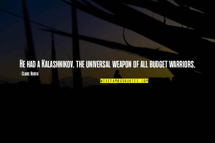 The Budget Quotes By Claire North: He had a Kalashnikov, the universal weapon of