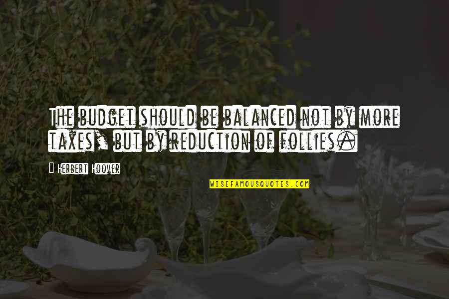 The Budget Quotes By Herbert Hoover: The budget should be balanced not by more
