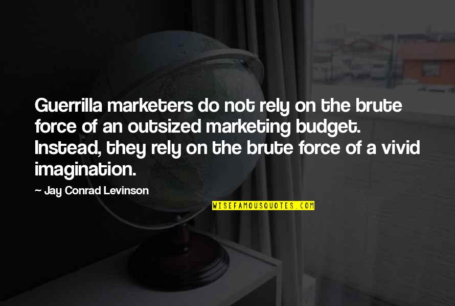 The Budget Quotes By Jay Conrad Levinson: Guerrilla marketers do not rely on the brute The Budget Quotes By Jay Conrad Levinson: Guerrilla marketers do not rely on the brute