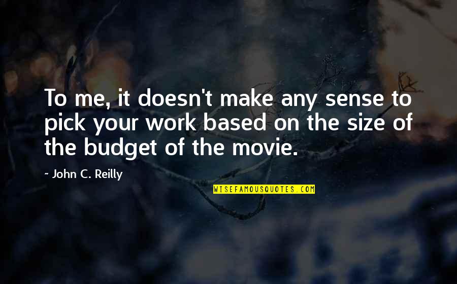The Budget Quotes By John C. Reilly: To me, it doesn't make any sense to