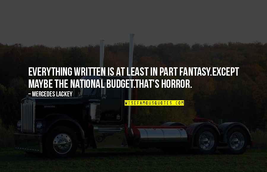 The Budget Quotes By Mercedes Lackey: Everything written is at least in part fantasy.Except The Budget Quotes By Mercedes Lackey: Everything written is at least in part fantasy.Except