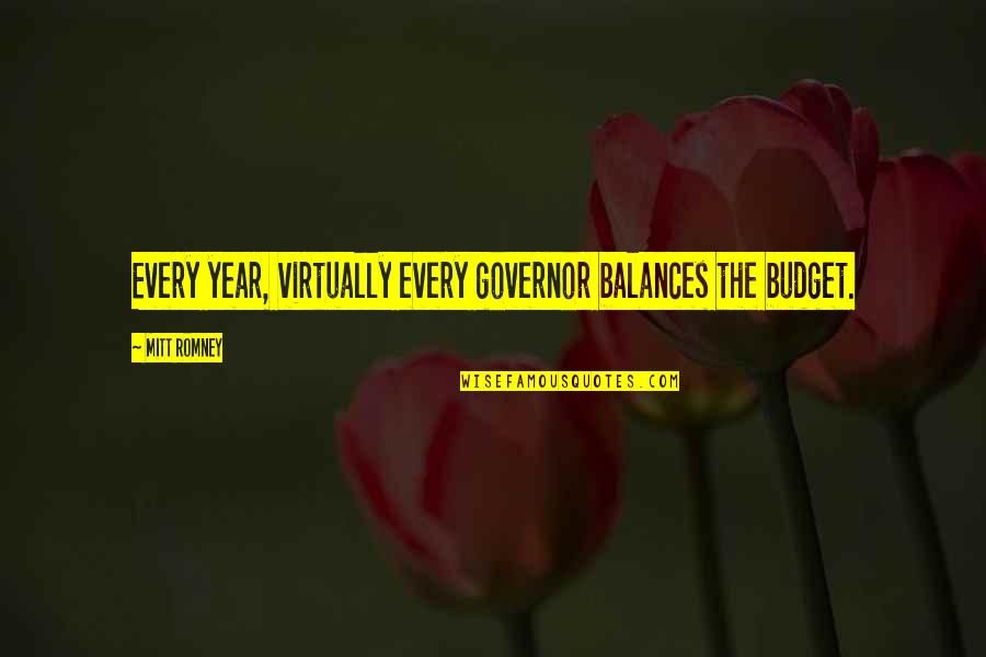 The Budget Quotes By Mitt Romney: Every year, virtually every governor balances the budget.