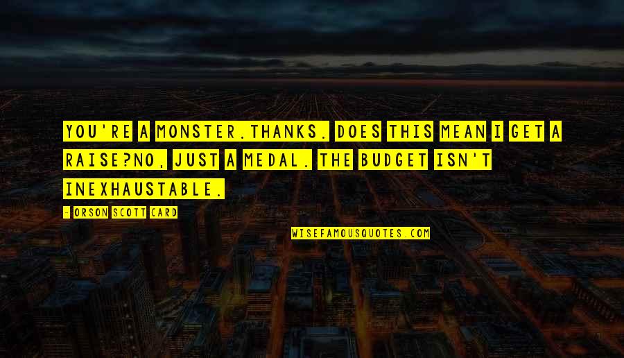 The Budget Quotes By Orson Scott Card: You're a monster.Thanks. Does this mean I get