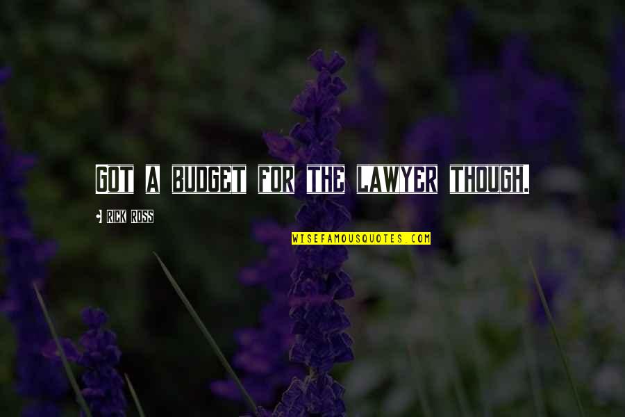 The Budget Quotes By Rick Ross: Got a budget for the lawyer though. The Budget Quotes By Rick Ross: Got a budget for the lawyer though.