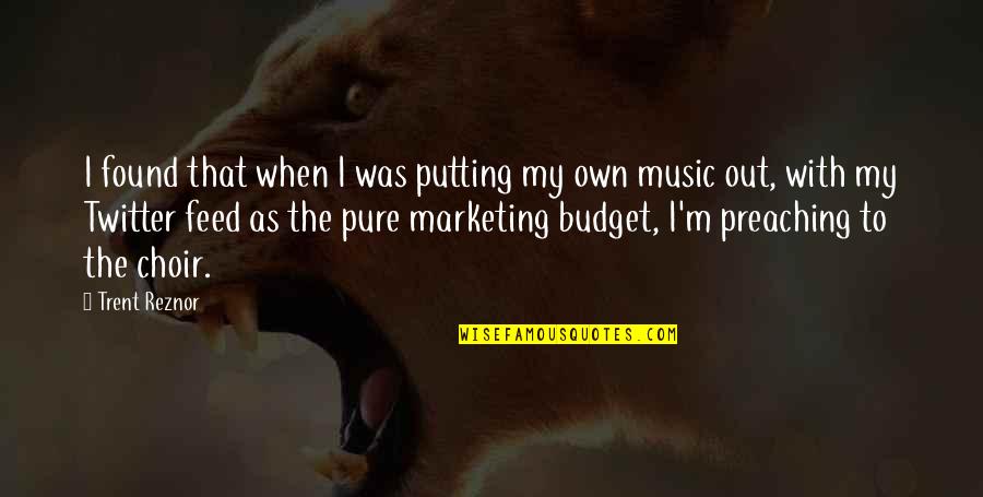 The Budget Quotes By Trent Reznor: I found that when I was putting my The Budget Quotes By Trent Reznor: I found that when I was putting my