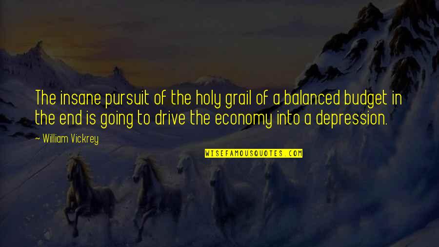 The Budget Quotes By William Vickrey: The insane pursuit of the holy grail of The Budget Quotes By William Vickrey: The insane pursuit of the holy grail of