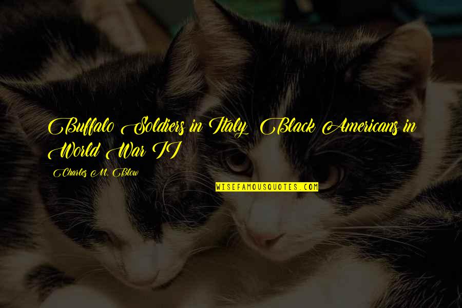 The Buffalo Soldiers Quotes By Charles M. Blow: Buffalo Soldiers in Italy: Black Americans in World The Buffalo Soldiers Quotes By Charles M. Blow: Buffalo Soldiers in Italy: Black Americans in World
